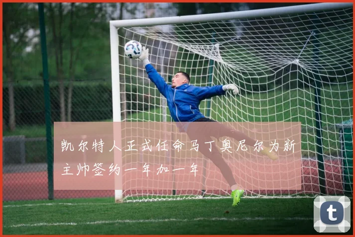凯尔特人正式任命马丁奥尼尔为新主帅签约一年加一年