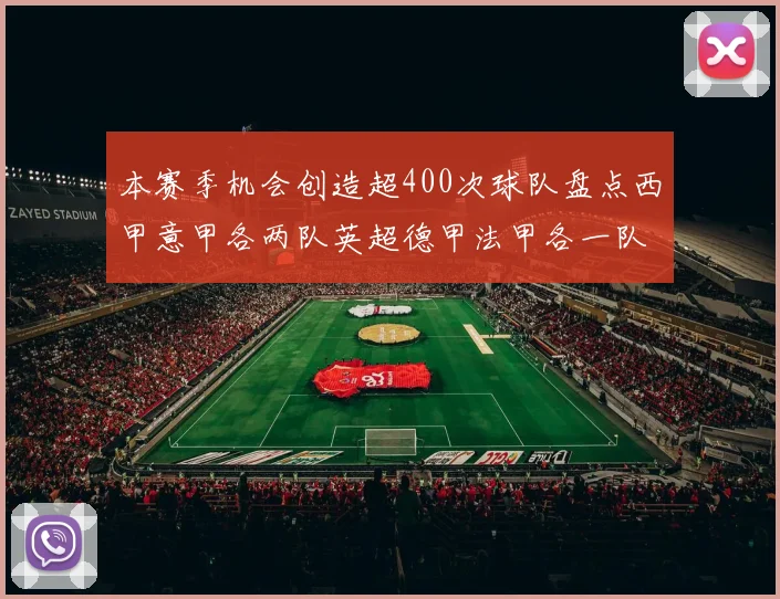 本赛季机会创造超400次球队盘点西甲意甲各两队英超德甲法甲各一队