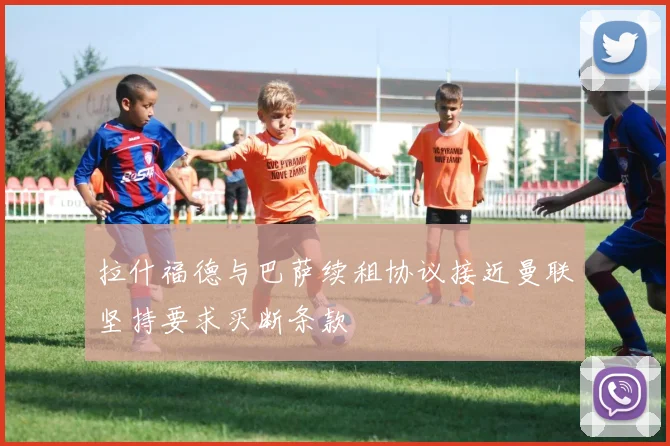 拉什福德与巴萨续租协议接近曼联坚持要求买断条款