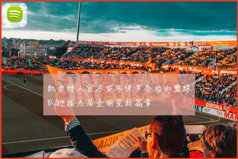 凯尔特人官方宣布保罗乔治加盟球队迎接九届全明星新篇章