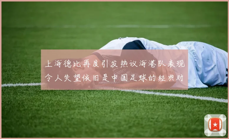 上海德比再度引发热议海港队表现令人失望依旧是中国足球的经典对决