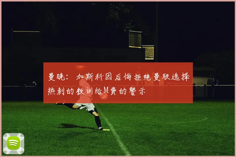 曼晚：加斯科因后悔拒绝曼联选择热刺的教训给M费的警示